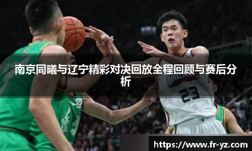 南京同曦与辽宁精彩对决回放全程回顾与赛后分析