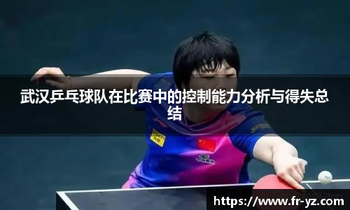 武汉乒乓球队在比赛中的控制能力分析与得失总结